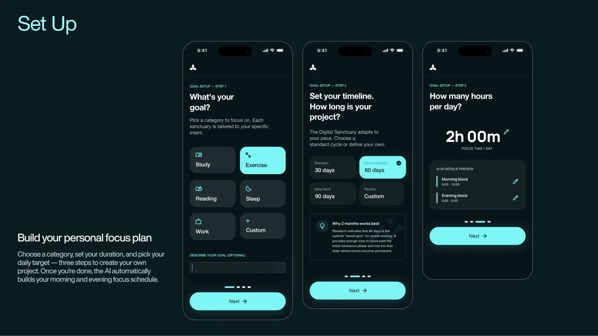 Set Up Choose a category, set your duration, and pick your daily target — three steps to build your own project. Once you're done, the AI automatically creates your morning and evening focus schedule.